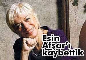 Esin Afşar'ı kaybettik